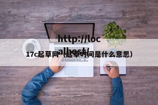 17c起草网（起草时间是什么意思）