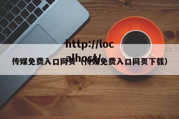 传媒免费入口网页（传媒免费入口网页下载）